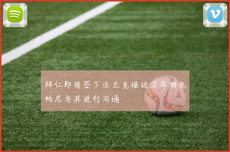 拜仁即将签下法兰克福边卫布朗孔帕尼与其进行沟通