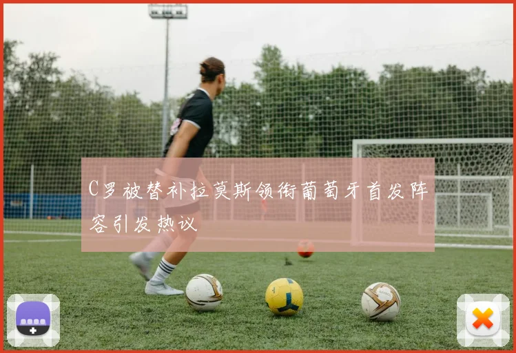 C罗被替补拉莫斯领衔葡萄牙首发阵容引发热议